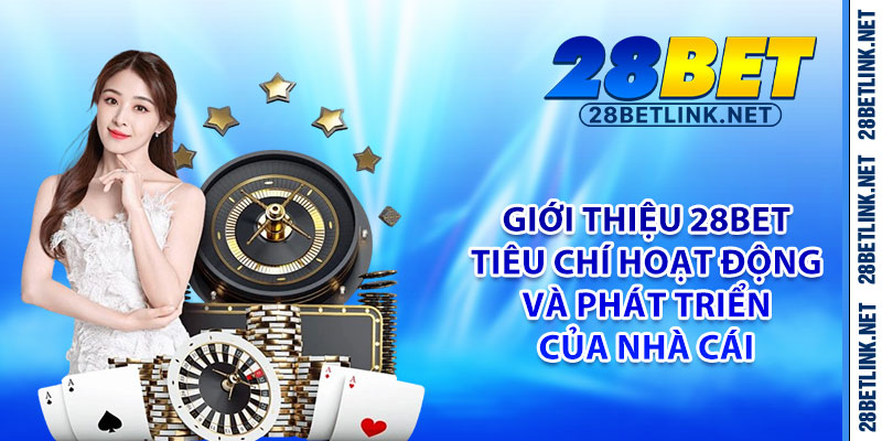 Giới thiệu 28bet – Tiêu chí hoạt động và phát triển của nhà cái