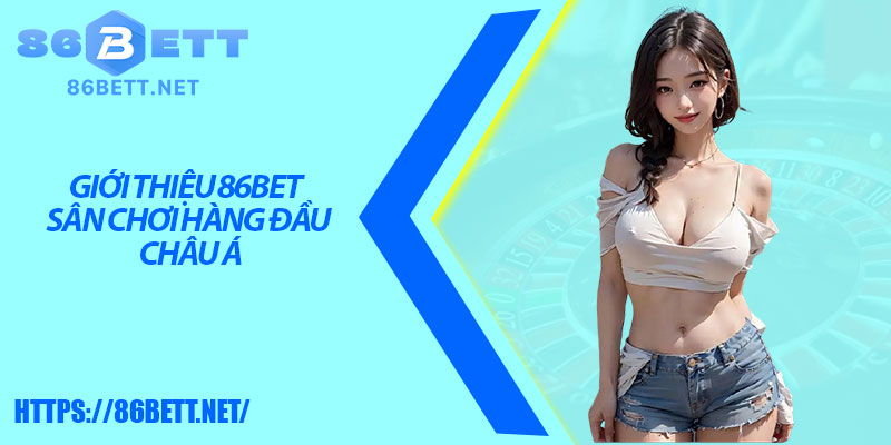 Giới thiệu 86bet – Sân chơi hàng đầu châu Á
