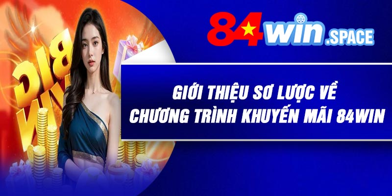 Giới thiệu sơ lược về chương trình khuyến mãi 84Win