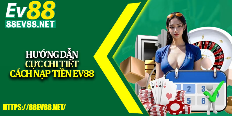Hướng dẫn cực chi tiết cách nạp tiền EV88