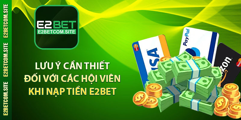 Lưu ý cần thiết đối với các hội viên khi nạp tiền E2bet 