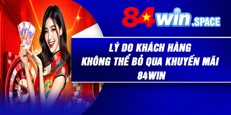 Lý do khách hàng không thể bỏ qua khuyến mãi 84Win