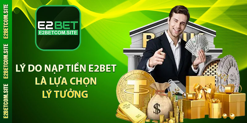 Lý do nạp tiền E2bet là lựa chọn lý tưởng 
