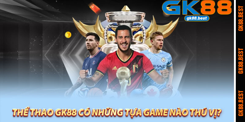 Thể Thao Gk88 Có Những Tựa Game Nào Thú Vị?