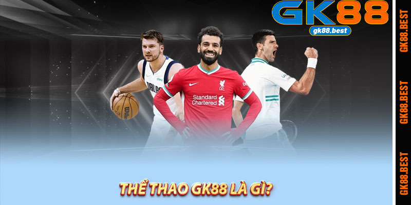 Thể Thao Gk88 Là Gì?